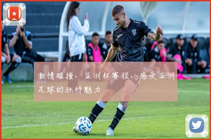 激情碰撞，亚洲杯赛程，感受亚洲足球的独特魅力