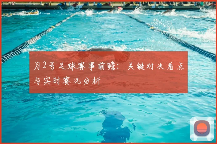 月2号足球赛事前瞻:关键对决看点与实时赛况分析