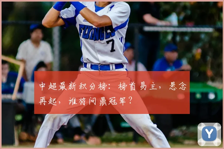 中超最新积分榜：榜首易主，悬念再起，谁将问鼎冠军？